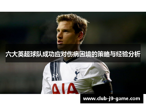 六大英超球队成功应对伤病困境的策略与经验分析