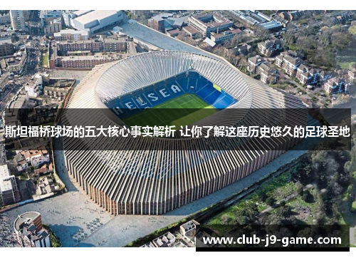 斯坦福桥球场的五大核心事实解析 让你了解这座历史悠久的足球圣地