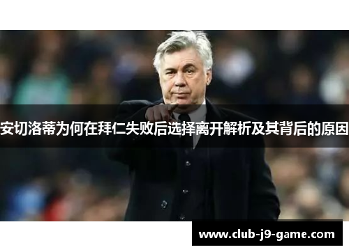 安切洛蒂为何在拜仁失败后选择离开解析及其背后的原因