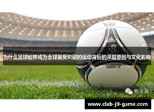 为什么足球能够成为全球最受欢迎的运动背后的深层原因与文化影响