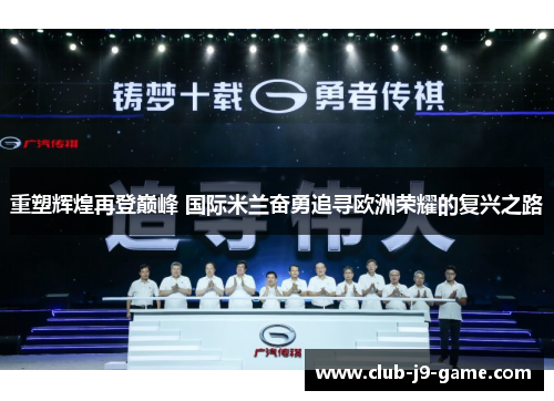 重塑辉煌再登巅峰 国际米兰奋勇追寻欧洲荣耀的复兴之路