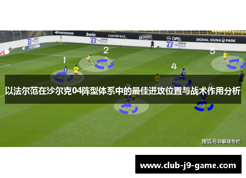 以法尔范在沙尔克04阵型体系中的最佳进攻位置与战术作用分析