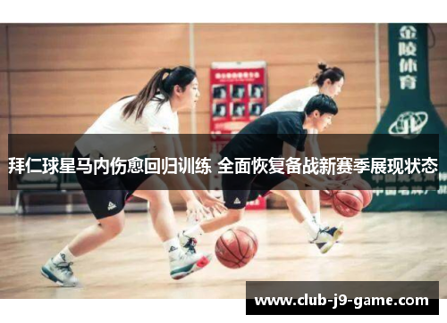 拜仁球星马内伤愈回归训练 全面恢复备战新赛季展现状态