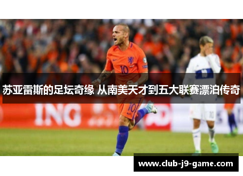 苏亚雷斯的足坛奇缘 从南美天才到五大联赛漂泊传奇 苏亚雷斯的足坛奇缘 从南美天才到五大联赛漂泊传奇