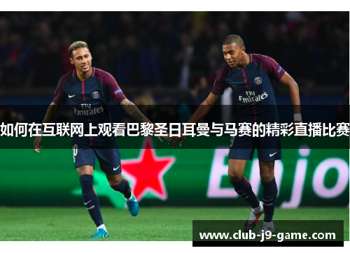 如何在互联网上观看巴黎圣日耳曼与马赛的精彩直播比赛