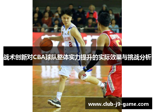 战术创新对CBA球队整体实力提升的实际效果与挑战分析