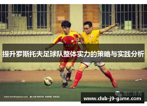提升罗斯托夫足球队整体实力的策略与实践分析 提升罗斯托夫足球队整体实力的策略与实践分析