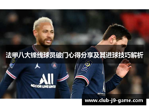 法甲八大锋线球员破门心得分享及其进球技巧解析