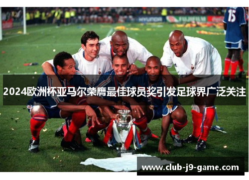 2024欧洲杯亚马尔荣膺最佳球员奖引发足球界广泛关注