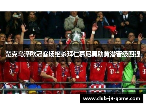 楚克乌泽欧冠客场绝杀拜仁慕尼黑助黄潜晋级四强