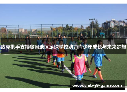 皮克携手支持贫困地区足球学校助力青少年成长与未来梦想
