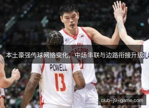 本土豪强传球网络变化，中场串联与边路衔接升级