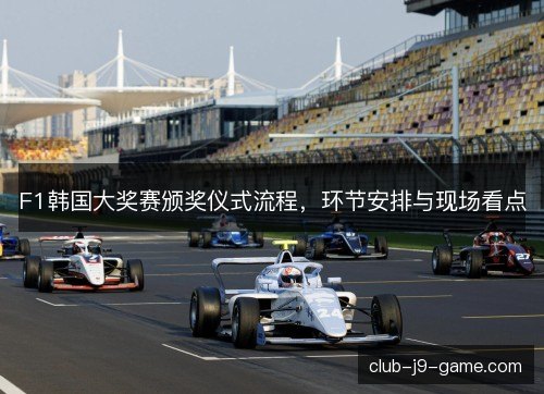 F1韩国大奖赛颁奖仪式流程,环节安排与现场看点 F1韩国大奖赛颁奖仪式流程,环节安排与现场看点